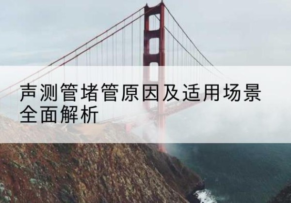 黄岛声测管堵管的主要原因有哪些？-声测管堵管原因及适用场景全面解析